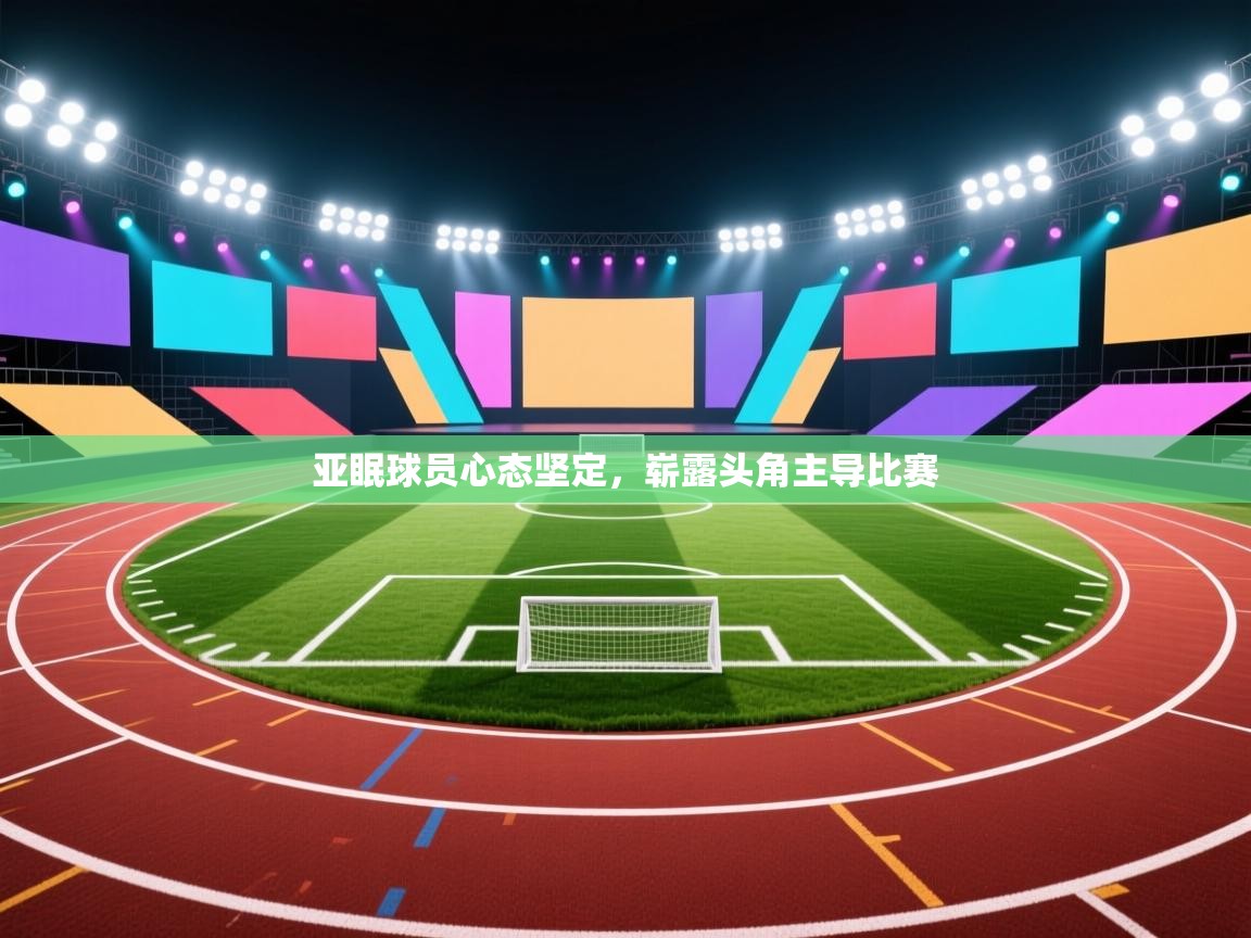 亚眠球员心态坚定,崭露头角主导比赛 第2张