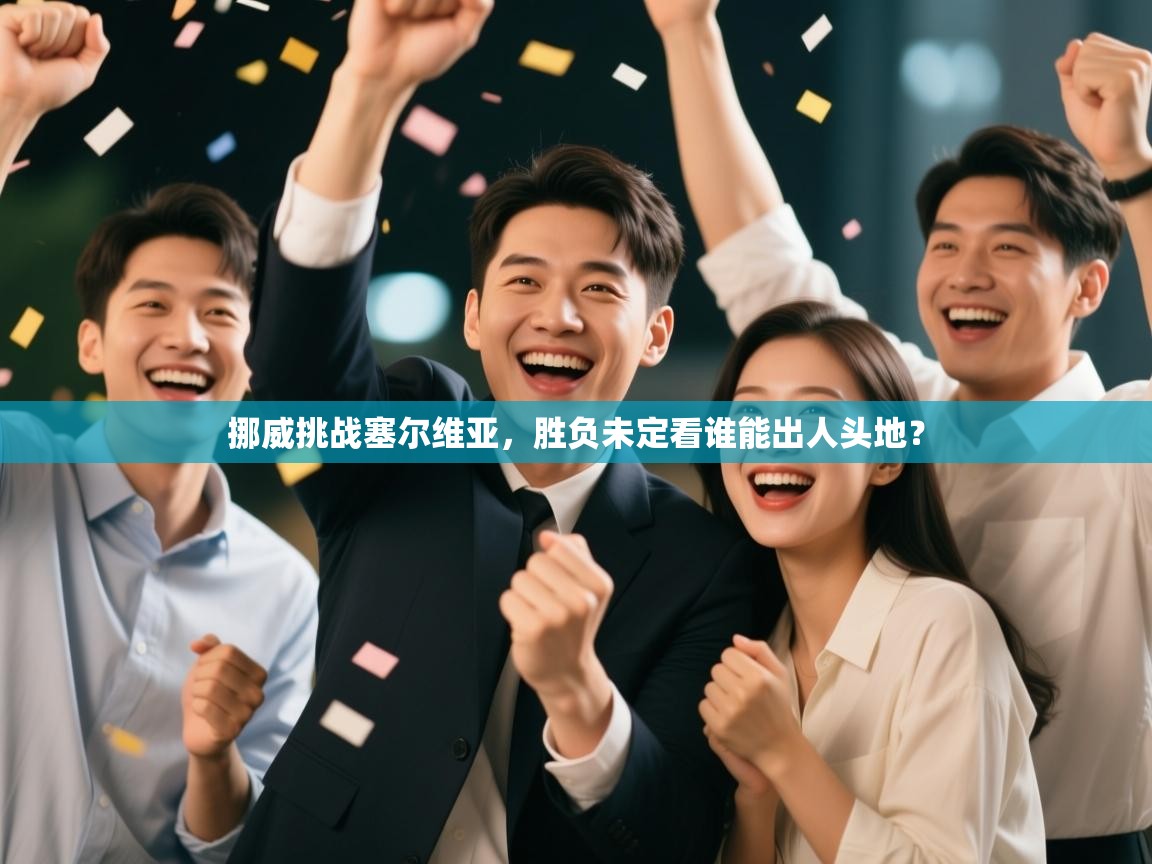 挪威挑战塞尔维亚，胜负未定看谁能出人头地？  第1张